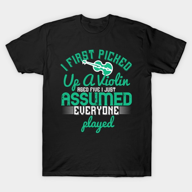 I First Picked Up A Violin Aged Five I Just Assumed Everyone Played T-Shirt by APuzzleOfTShirts